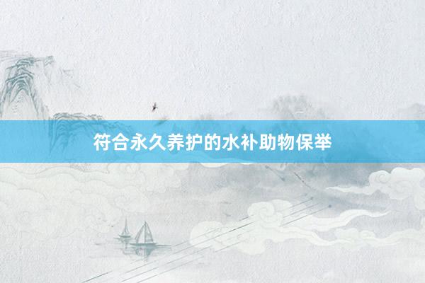 符合永久养护的水补助物保举